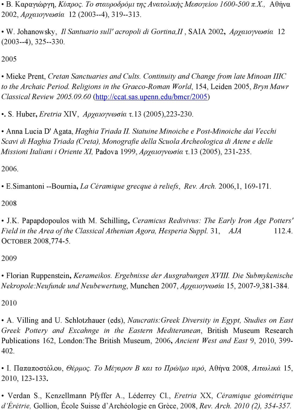 Continuity and Change from late Minoan IIIC to the Archaic Period. Religions in the Graeco-Roman World, 154, Leiden 2005, Bryn Mawr Classical Review 2005.09.60 (http://ccat.sas.upenn.edu/bmcr/2005).