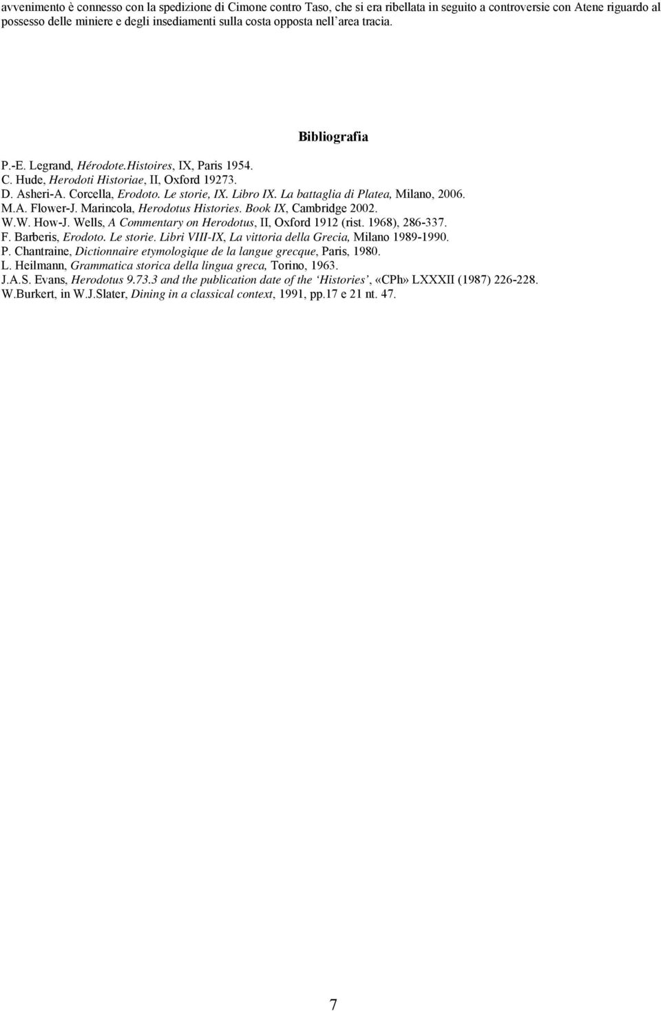 La battaglia di Platea, Milano, 2006. M.A. Flower-J. Marincola, Herodotus Histories. Book IX, Cambridge 2002. W.W. How-J. Wells, A Commentary on Herodotus, II, Oxford 1912 (rist. 1968), 286-337. F. Barberis, Erodoto.