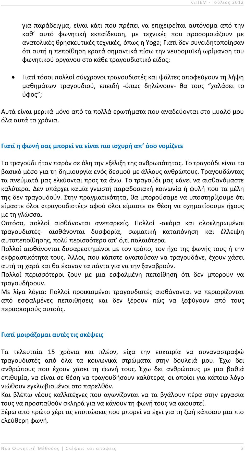 τθ λιψθ μακθμάτων τραγουδιοφ, επειδι -όπωσ δθλϊνουν- κα τουσ χαλάςει το φφοσ ; Αυτά είναι μερικά μόνο από τα πολλά ερωτιματα που αναδεφονται ςτο μυαλό μου όλα αυτά τα χρόνια.