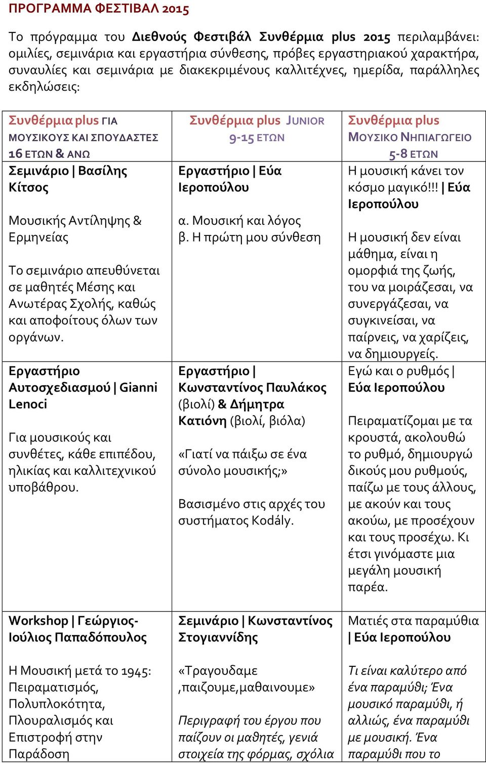 σε μαθητές Μέσης και Ανωτέρας Σχολής, καθώς και αποφοίτους όλων των οργάνων. Εργαστήριο Αυτοσχεδιασμού Gianni Lenoci Για μουσικούς και συνθέτες, κάθε επιπέδου, ηλικίας και καλλιτεχνικού υποβάθρου.