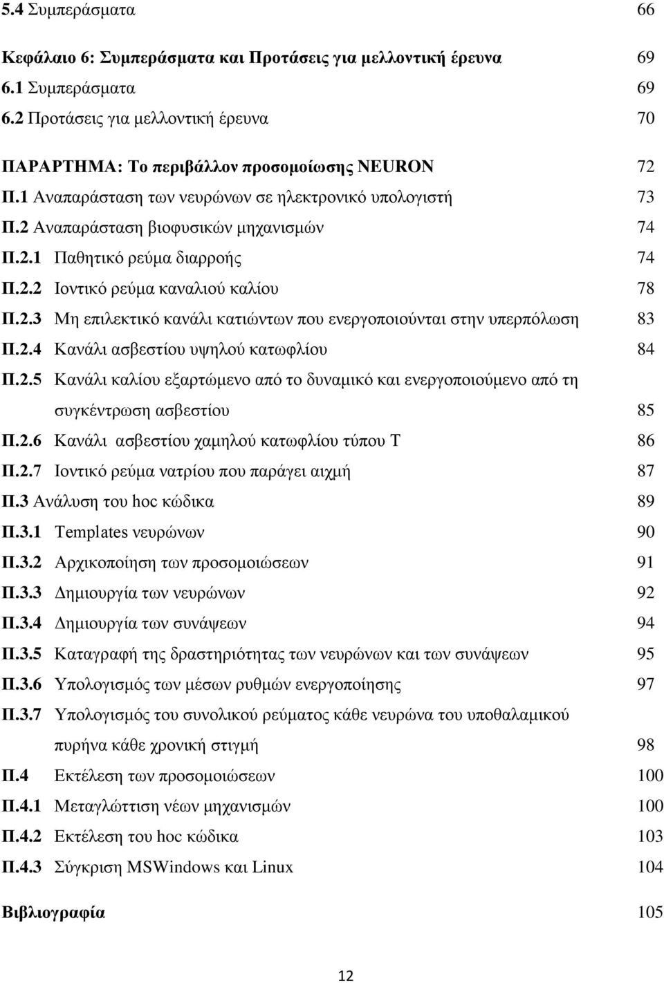 2.4 Κανάλι ασβεστίου υψηλού κατωφλίου 84 Π.2.5 Κανάλι καλίου εξαρτώμενο από το δυναμικό και ενεργοποιούμενο από τη συγκέντρωση ασβεστίου 85 Π.2.6 Κανάλι ασβεστίου χαμηλού κατωφλίου τύπου Τ 86 Π.2.7 Ιοντικό ρεύμα νατρίου που παράγει αιχμή 87 Π.