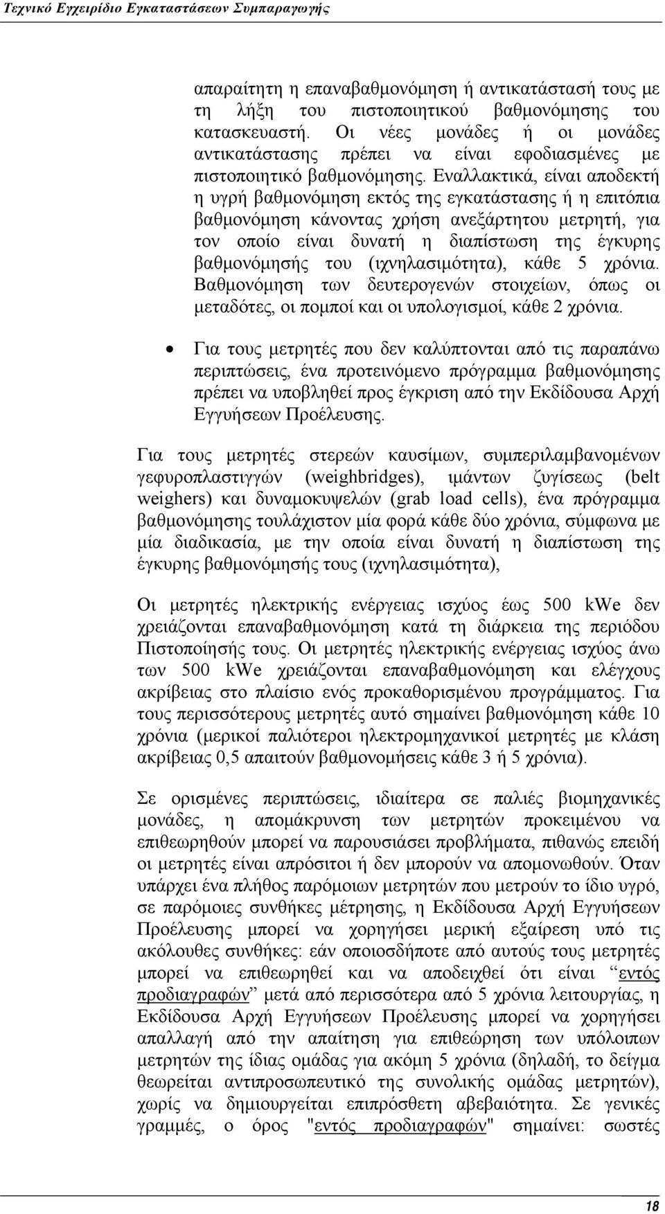 Εναλλακτικά, είναι αποδεκτή η υγρή βαθμονόμηση εκτός της εγκατάστασης ή η επιτόπια βαθμονόμηση κάνοντας χρήση ανεξάρτητου μετρητή, για τον οποίο είναι δυνατή η διαπίστωση της έγκυρης βαθμονόμησής του