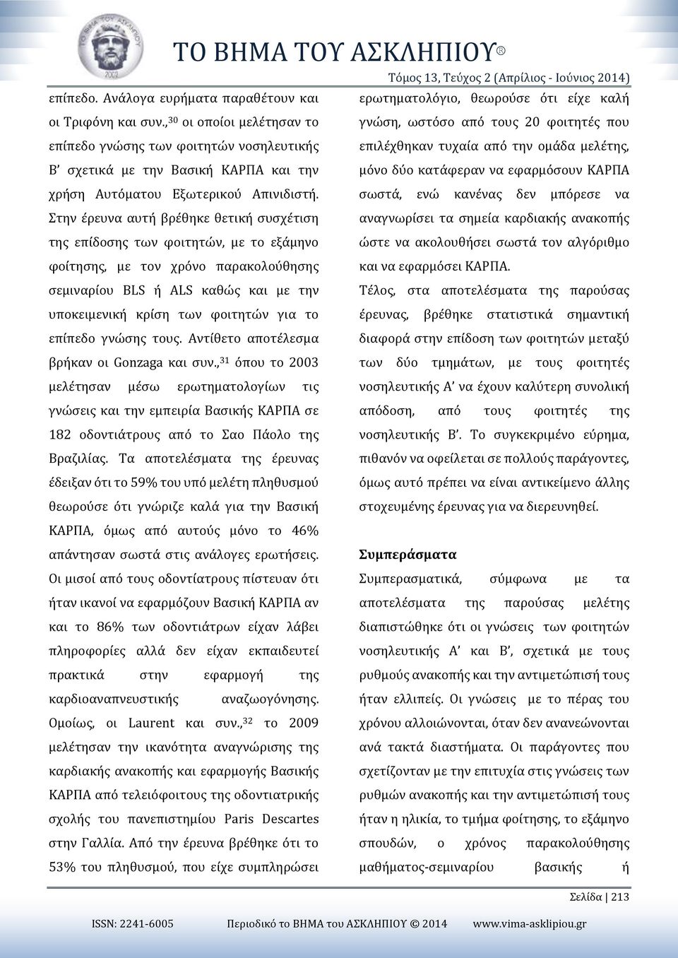 Στην έρευνα αυτή βρέθηκε θετική συσχέτιση της επίδοσης των φοιτητών, με το εξάμηνο φοίτησης, με τον χρόνο παρακολούθησης σεμιναρίου BLS ή ALS καθώς και με την υποκειμενική κρίση των φοιτητών για το