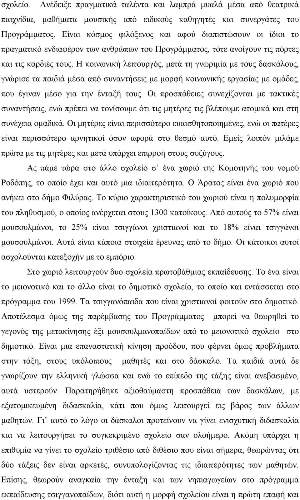 Η κοινωνική λειτουργός, µετά τη γνωριµία µε τους δασκάλους, γνώρισε τα παιδιά µέσα από συναντήσεις µε µορφή κοινωνικής εργασίας µε οµάδες, που έγιναν µέσο για την ένταξή τους.