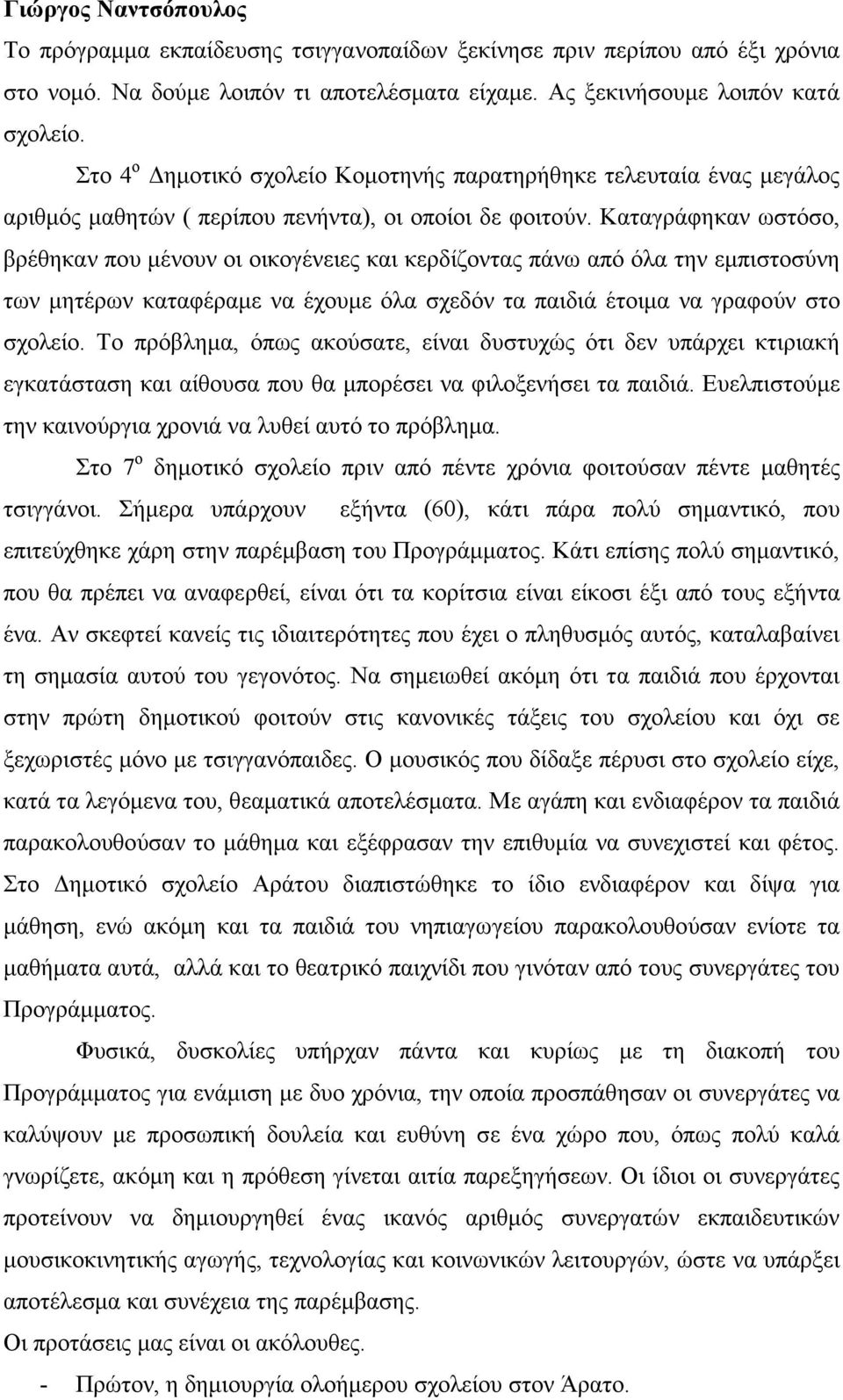 Καταγράφηκαν ωστόσο, βρέθηκαν που µένουν οι οικογένειες και κερδίζοντας πάνω από όλα την εµπιστοσύνη των µητέρων καταφέραµε να έχουµε όλα σχεδόν τα παιδιά έτοιµα να γραφούν στο σχολείο.