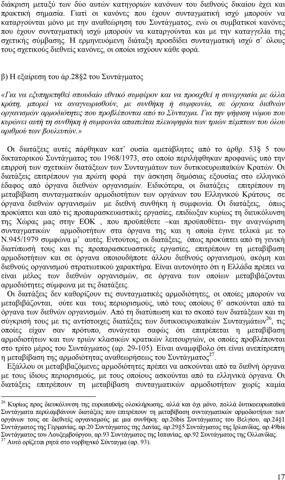 καταγγελία της σχετικής σύµβασης. Η ερµηνευόµενη διάταξη προσδίδει συνταγµατική ισχύ σ όλους τους σχετικούς διεθνείς κανόνες, οι οποίοι ισχύουν κάθε φορά. β) Η εξαίρεση του άρ.