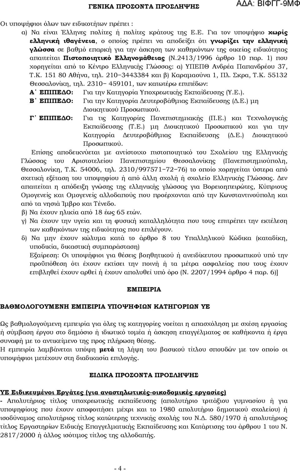 1) που χορηγείται από το Κέντρο Ελληνικής Γλώσσας: α) ΥΠΕΠΘ Ανδρέα Παπανδρέου 37, Τ.Κ. 151 80 Αθήνα, τηλ. 210 3443384 και β) Καραμαούνα 1, Πλ. Σκρα, Τ.Κ. 55132 Θεσσαλονίκη, τηλ.