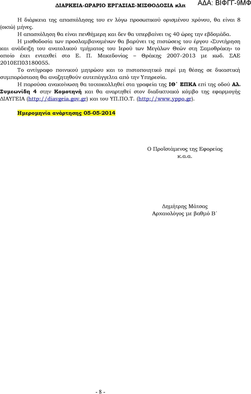 Η μισθοδοσία των προσλαμβανομένων θα βαρύνει τις πιστώσεις του έργου «Συντήρηση και ανάδειξη του ανατολικού τμήματος του Ιερού των Μεγάλων Θεών στη Σαμοθράκη» το οποίο έχει ενταχθεί στο Ε. Π.