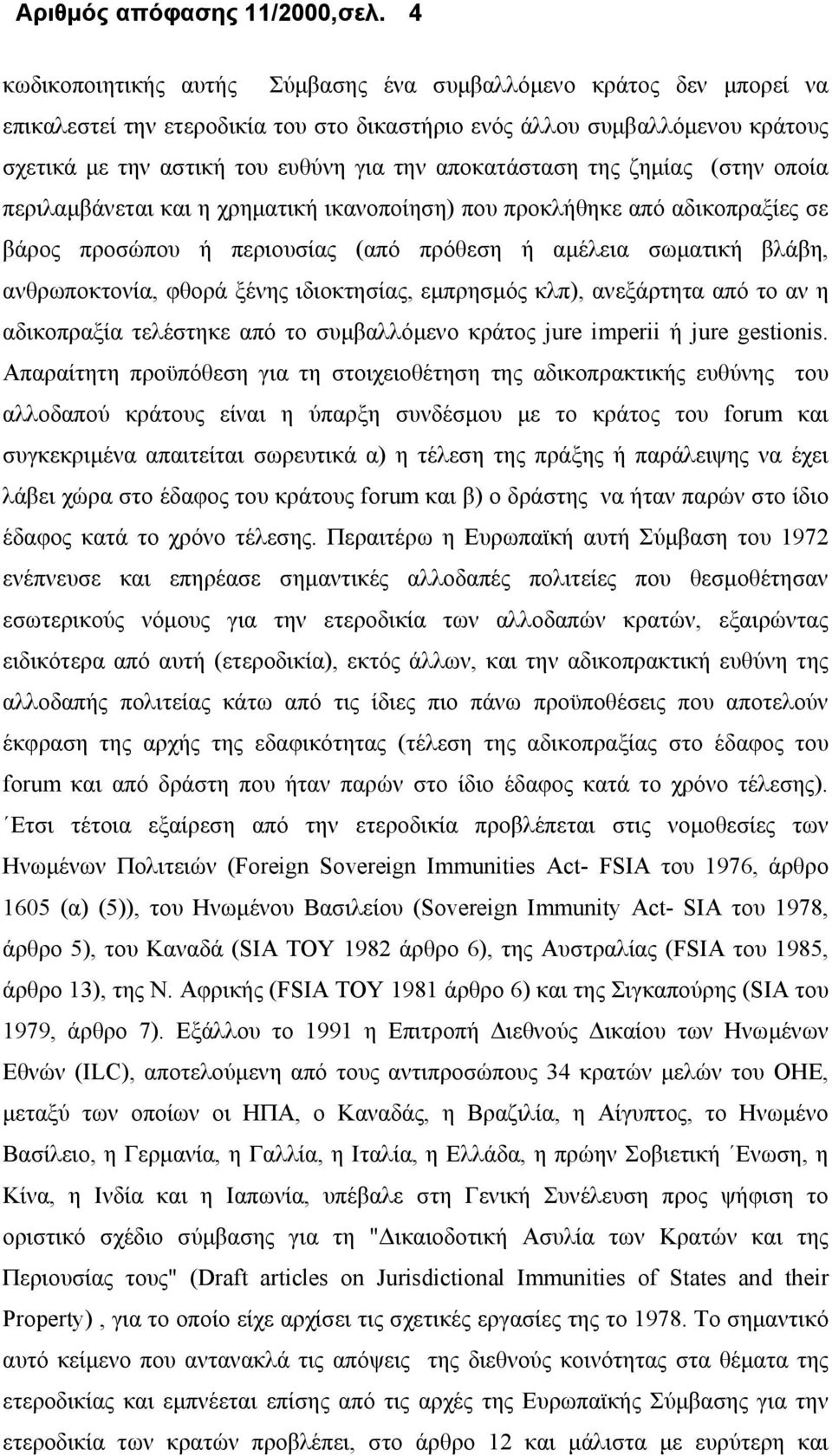 αποκατάσταση της ζημίας (στην οποία περιλαμβάνεται και η χρηματική ικανοποίηση) που προκλήθηκε από αδικοπραξίες σε βάρος προσώπου ή περιουσίας (από πρόθεση ή αμέλεια σωματική βλάβη, ανθρωποκτονία,