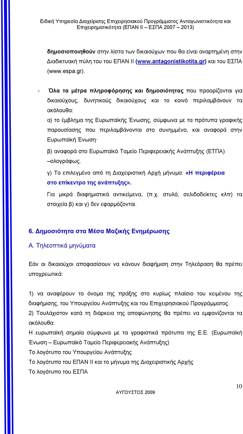 - Όλα τα µέτρα πληροφόρησης και δηµοσιότητας που προορίζονται για δικαιούχους, δυνητικούς δικαιούχους και το κοινό περιλαµβάνουν τα ακόλουθα: α) το έµβληµα της Ευρωπαϊκής Ένωσης, σύµφωνα µε τα