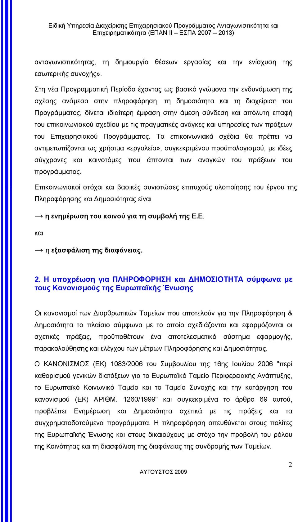 σύνδεση και απόλυτη επαφή του επικοινωνιακού σχεδίου µε τις πραγµατικές ανάγκες και υπηρεσίες των πράξεων του Επιχειρησιακού Προγράµµατος.