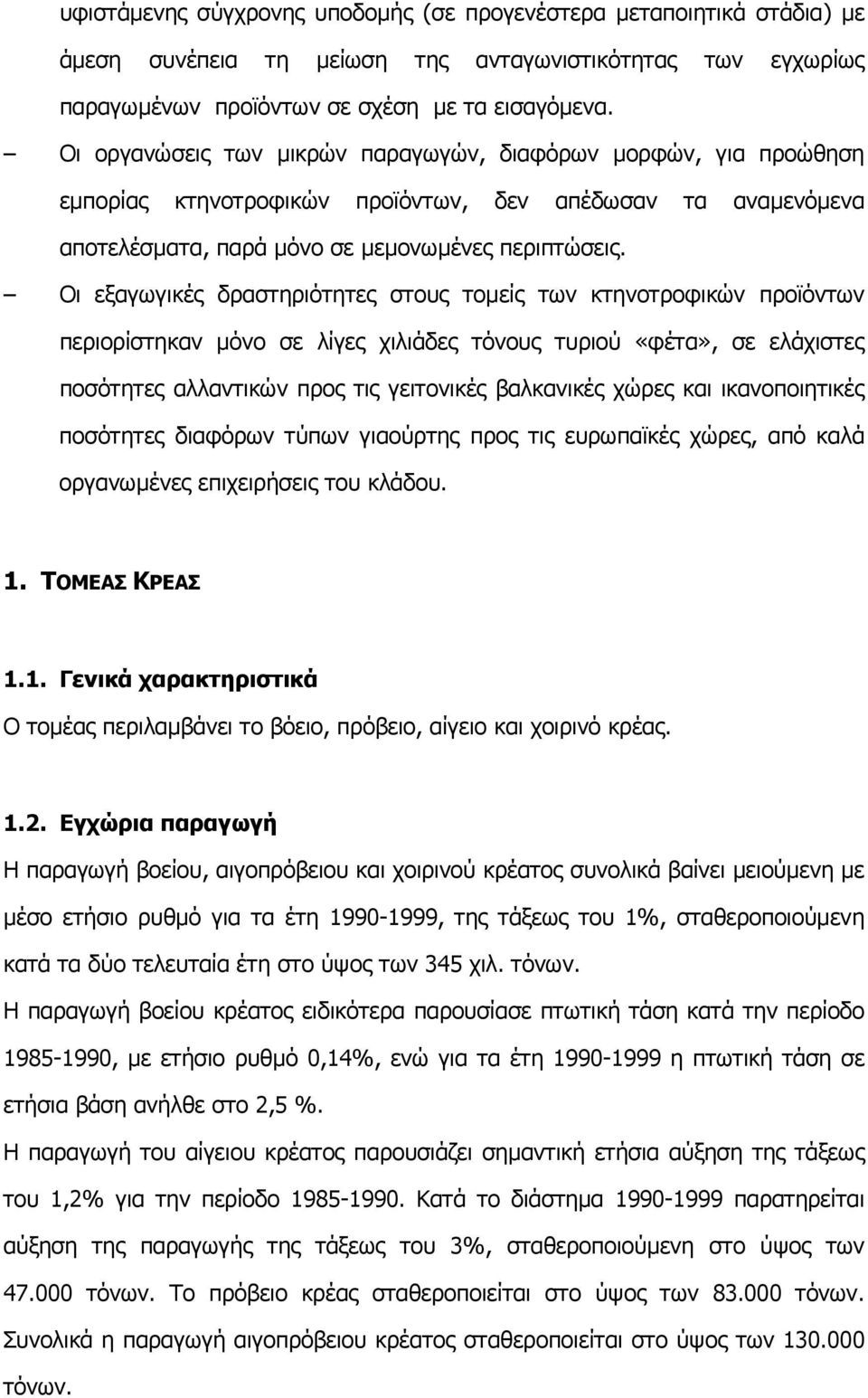 Οι εξαγωγικές δραστηριότητες στους τοµείς των κτηνοτροφικών προϊόντων περιορίστηκαν µόνο σε λίγες χιλιάδες τόνους τυριού «φέτα», σε ελάχιστες ποσότητες αλλαντικών προς τις γειτονικές βαλκανικές χώρες