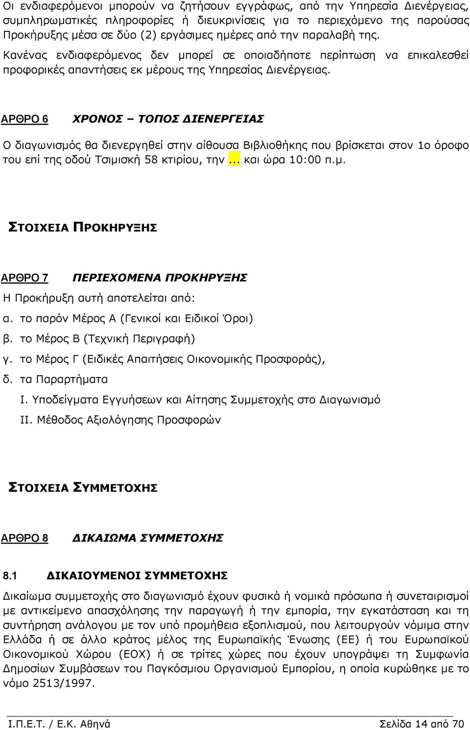 ΑΡΘΡΟ 6 ΧΡΟΝΟΣ ΤΟΠΟΣ ΙΕΝΕΡΓΕΙΑΣ Ο διαγωνισµός θα διενεργηθεί στην αίθουσα Βιβλιοθήκης που βρίσκεται στον 1ο όροφο του επί της οδού Τσιµισκή 58 κτιρίου, την... και ώρα 10:00 π.µ. ΣΤΟΙΧΕΙΑ ΠΡΟΚΗΡΥΞΗΣ ΑΡΘΡΟ 7 ΠΕΡΙΕΧΟΜΕΝΑ ΠΡΟΚΗΡΥΞΗΣ Η Προκήρυξη αυτή αποτελείται από: α.