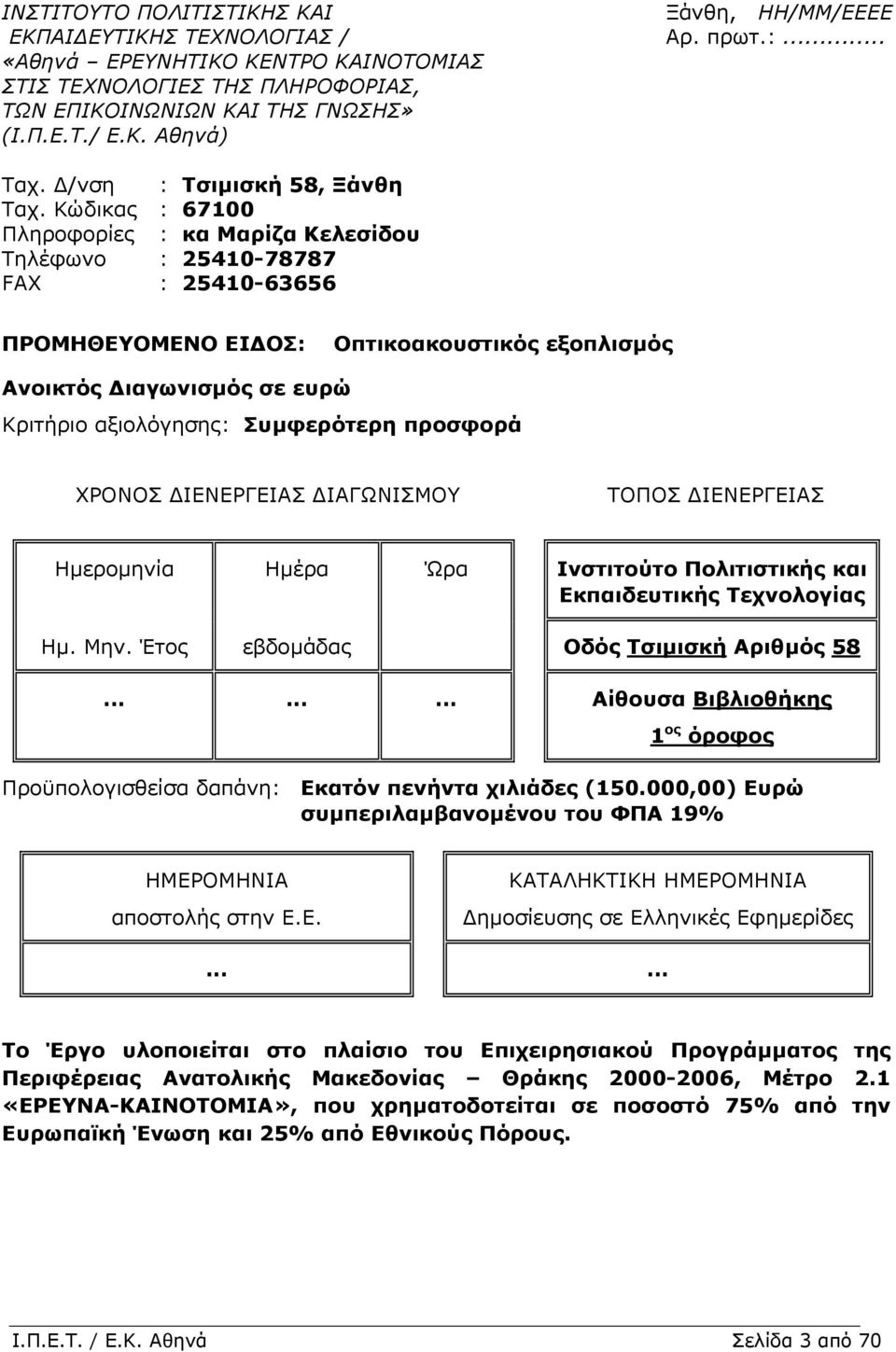 Κώδικας : 67100 Πληροφορίες : κα Μαρίζα Κελεσίδου Τηλέφωνο : 25410-78787 FAX : 25410-63656 ΠΡΟΜΗΘΕΥΟΜΕΝΟ ΕΙ ΟΣ: Οπτικοακουστικός εξοπλισµός Ανοικτός ιαγωνισµός σε ευρώ Κριτήριο αξιολόγησης: