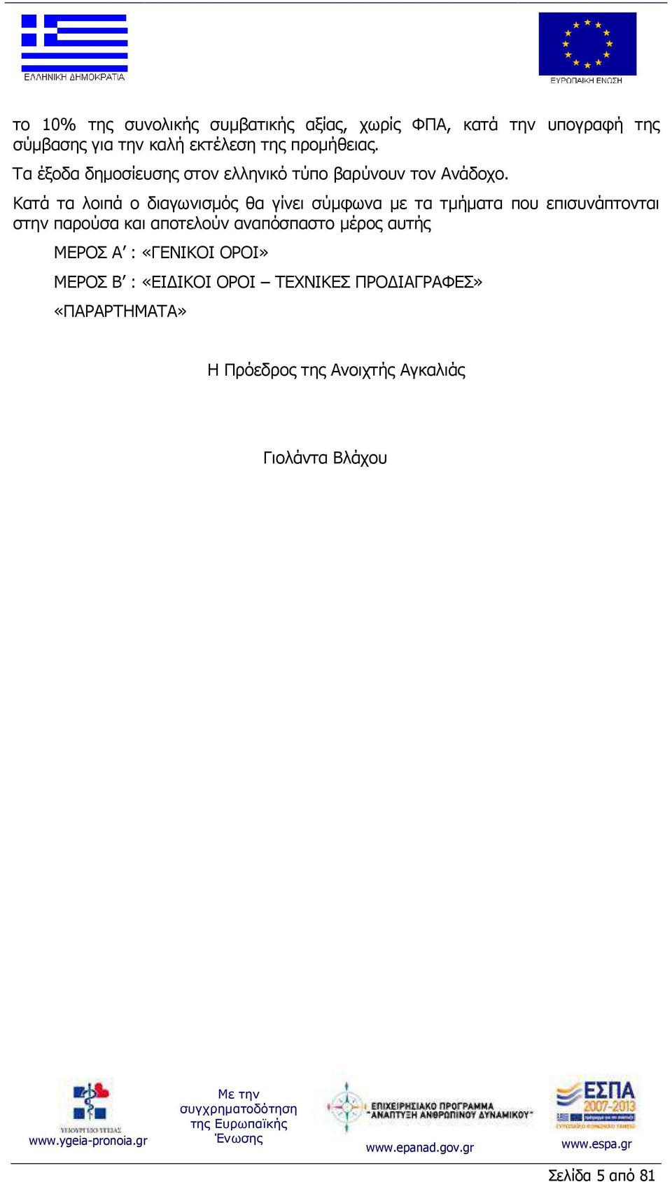 Κατά τα λοιπά ο διαγωνισµός θα γίνει σύµφωνα µε τα τµήµατα που επισυνάπτονται στην παρούσα και αποτελούν