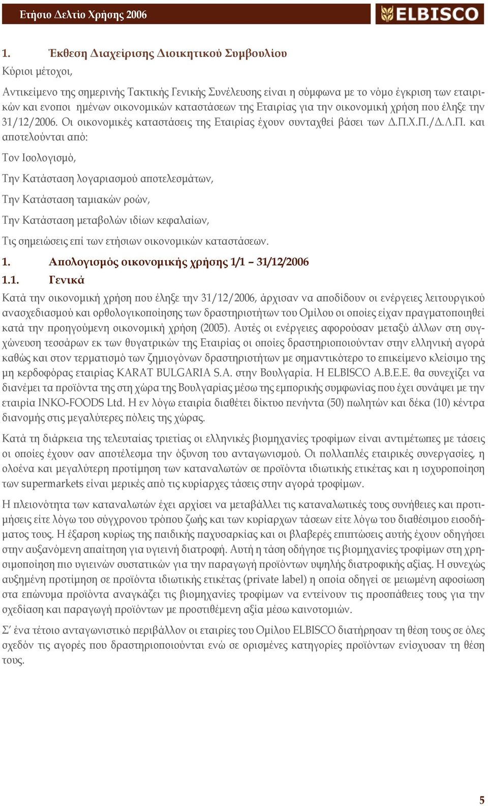 Χ.Π./Δ.Λ.Π. και αποτελούνται από: Τον Ισολογισμό, Την Κατάσταση λογαριασμού αποτελεσμάτων, Την Κατάσταση ταμιακών ροών, Την Κατάσταση μεταβολών ιδίων κεφαλαίων, Τις σημειώσεις επί των ετήσιων