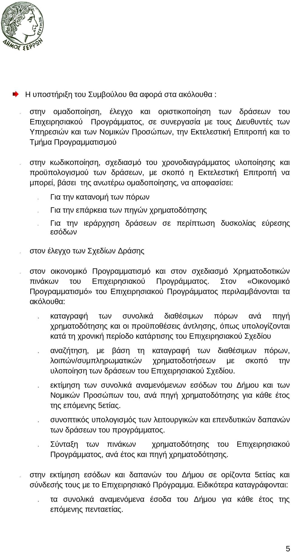 να µπορεί, βάσει της ανωτέρω οµαδοποίησης, να αποφασίσει: Για την κατανοµή των πόρων Για την επάρκεια των πηγών χρηµατοδότησης Για την ιεράρχηση δράσεων σε περίπτωση δυσκολίας εύρεσης εσόδων στον