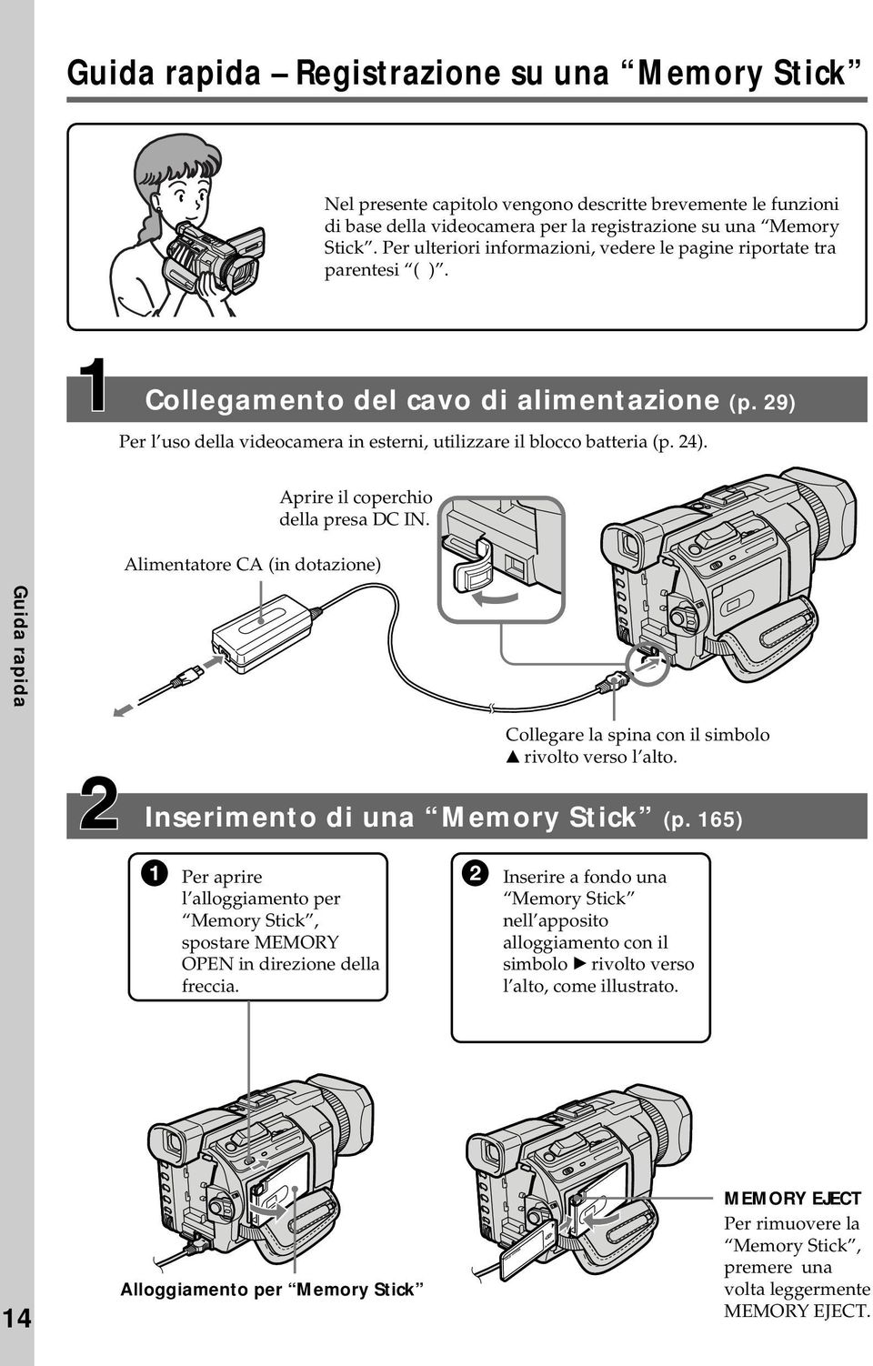 Aprire il coperchio della presa DC IN. Alimentatore CA (in dotazione) Guida rapida Collegare la spina con il simbolo v rivolto verso l alto. Inserimento di una Memory Stick (p.