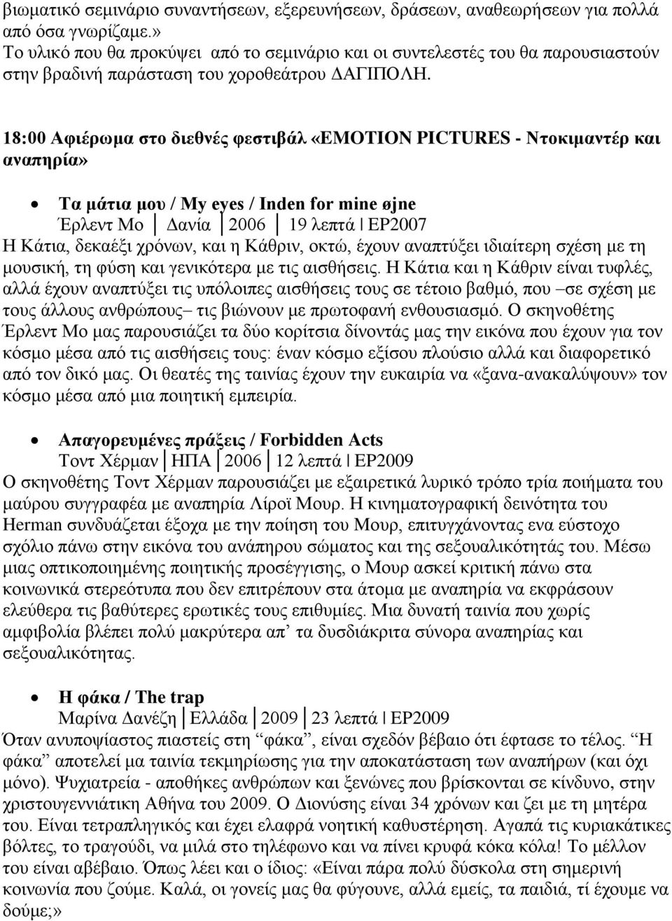 18:00 Αφιέρωμα στο διεθνές φεστιβάλ «EMOTION PICTURES - Ντοκιμαντέρ και Τα μάτια μου / My eyes / Inden for mine øjne Έρλεντ Μο Δανία 2006 19 λεπτά EP2007 Η Κάτια, δεκαέξι χρόνων, και η Κάθριν, οκτώ,