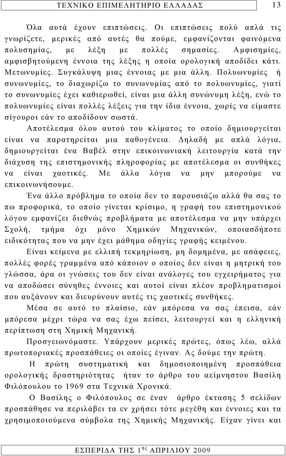 Πολυωνυμίες ή συνωνυμίες, το διαχωρίζω το συνωνυμίας από το πολυωνυμίες, γιατί το συνωνυμίες έχει καθιερωθεί, είναι μια άλλη συνώνυμη λέξη, ενώ το πολυωνυμίες είναι πολλές λέξεις για την ίδια έννοια,