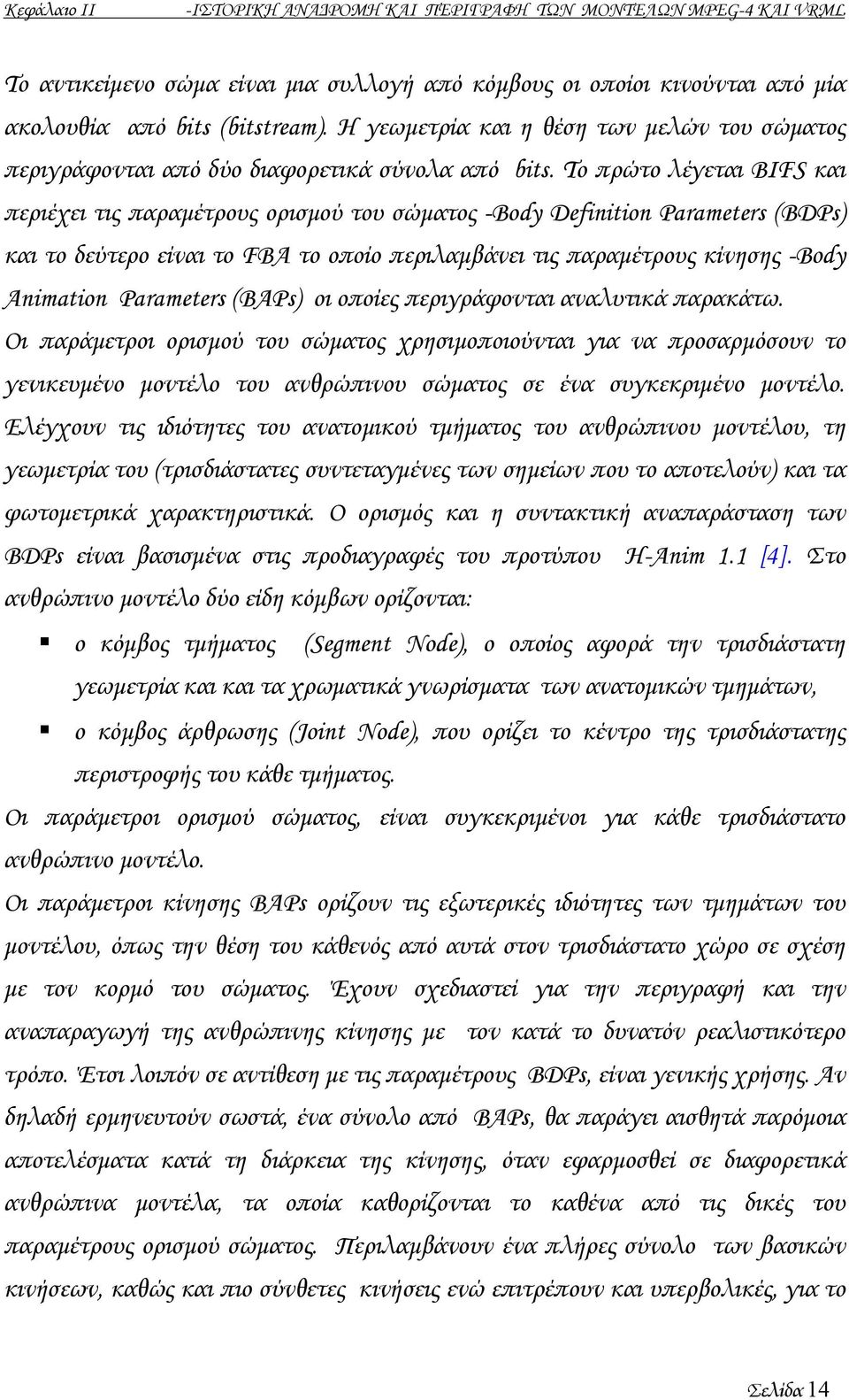 Το πρώτο λέγεται BIFS και περιέχει τις παραµέτρους ορισµού του σώµατος -Body Definition Parameters (BDPs) και το δεύτερο είναι το FBA το οποίο περιλαµβάνει τις παραµέτρους κίνησης -Body Animation