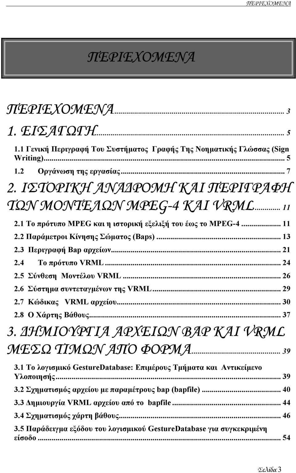 3 Περιγραφή Βap αρχείων... 21 2.4 Το πρότυπο VRML... 24 2.5 Σύνθεση Μοντέλου VRML... 26 2.6 Σύστηµα συντεταγµένων της VRML... 29 2.7 Κώδικας VRML αρχείου... 30 2.8 Ο Χάρτης Βάθους... 37 3.