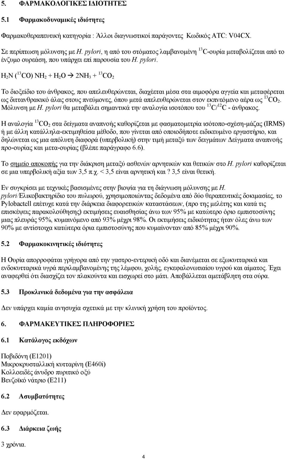 H 2 N ( 13 CΟ) NH 2 + H 2 Ο 2NH 3 + 13 CΟ 2 Το διοξείδιο του άνθρακος, που απελευθερώνεται, διαχέεται μέσα στα αιμοφόρα αγγεία και μεταφέρεται ως διττανθρακικό άλας στους πνεύμονες, όπου μετά