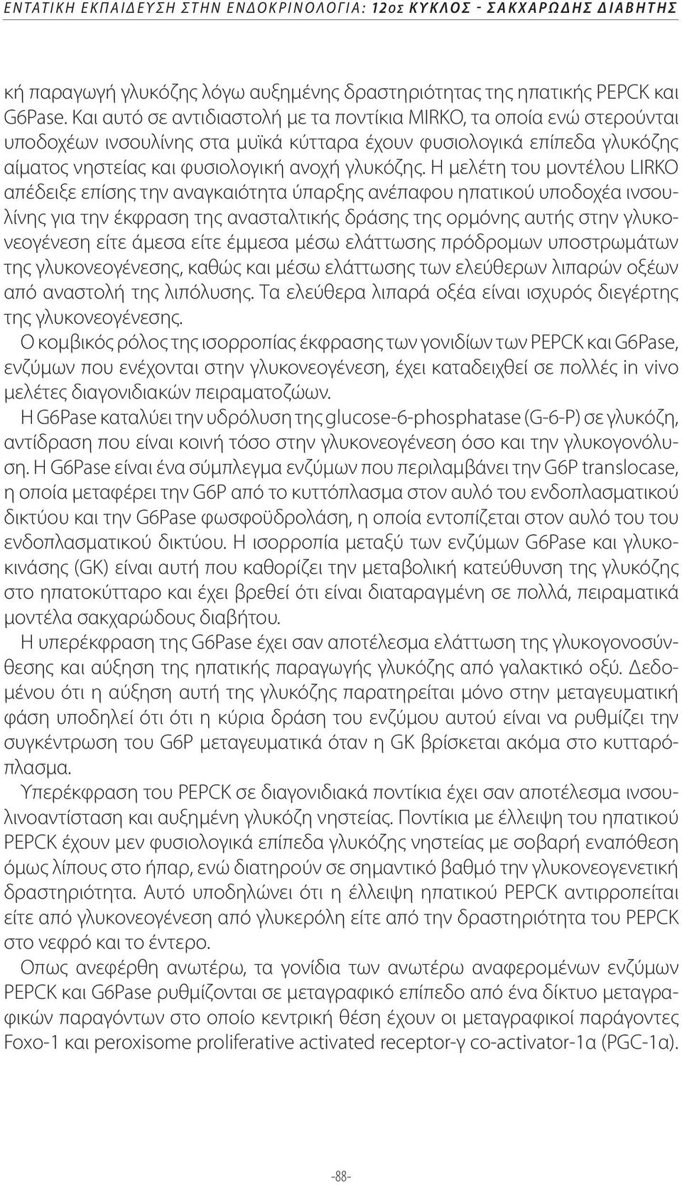 Η μελέτη του μοντέλου LIRKO απέδειξε επίσης την αναγκαιότητα ύπαρξης ανέπαφου ηπατικού υποδοχέα ινσουλίνης για την έκφραση της ανασταλτικής δράσης της ορμόνης αυτής στην γλυκονεογένεση είτε άμεσα