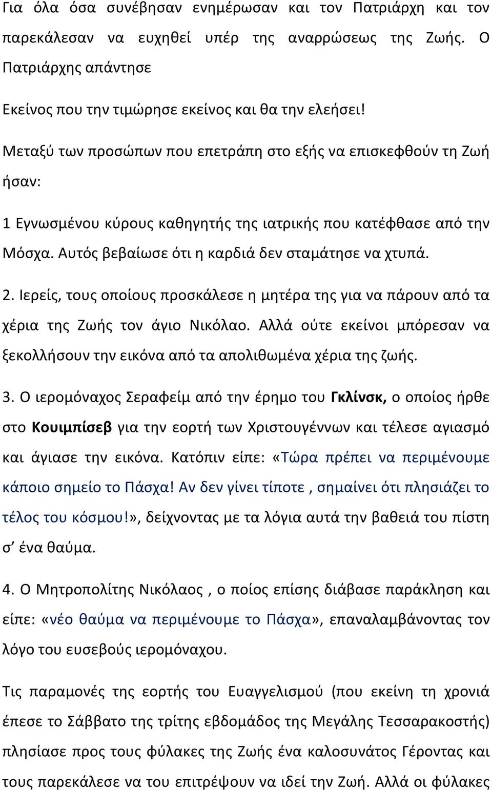 Ιερείς, τους οποίους προσκάλεσε η μητέρα της για να πάρουν από τα χέρια της Ζωής τον άγιο Νικόλαο. Αλλά ούτε εκείνοι μπόρεσαν να ξεκολλήσουν την εικόνα από τα απολιθωμένα χέρια της ζωής. 3.