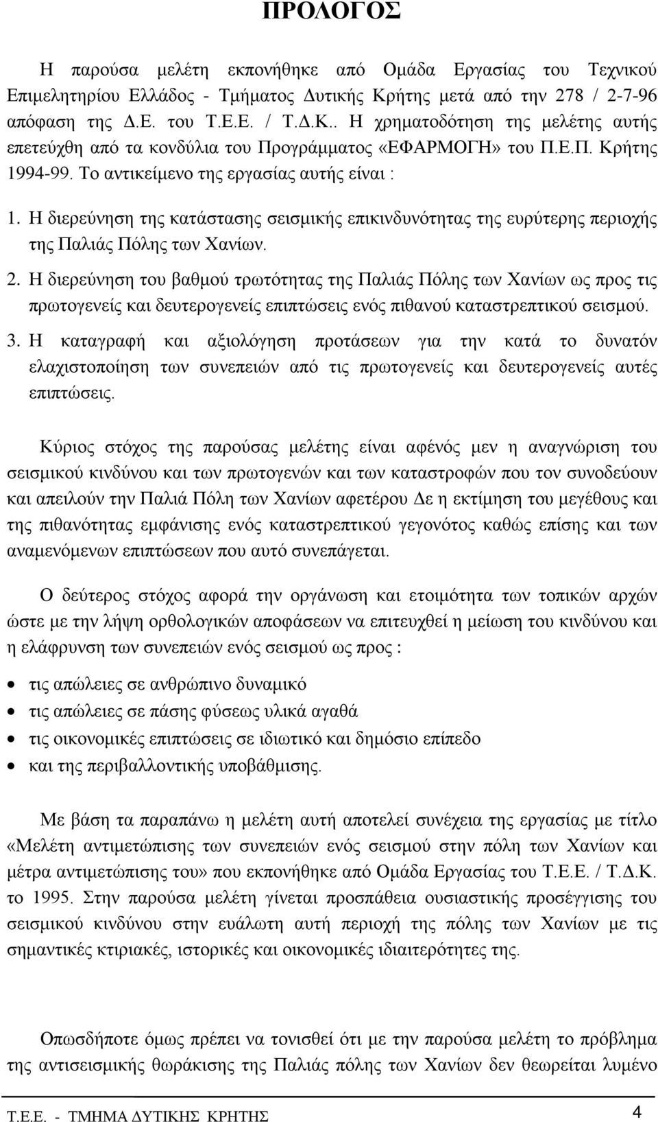 Το αντικείμενο της εργασίας αυτής είναι : 1. Η διερεύνηση της κατάστασης σεισμικής επικινδυνότητας της ευρύτερης περιοχής της Παλιάς Πόλης των Χανίων. 2.