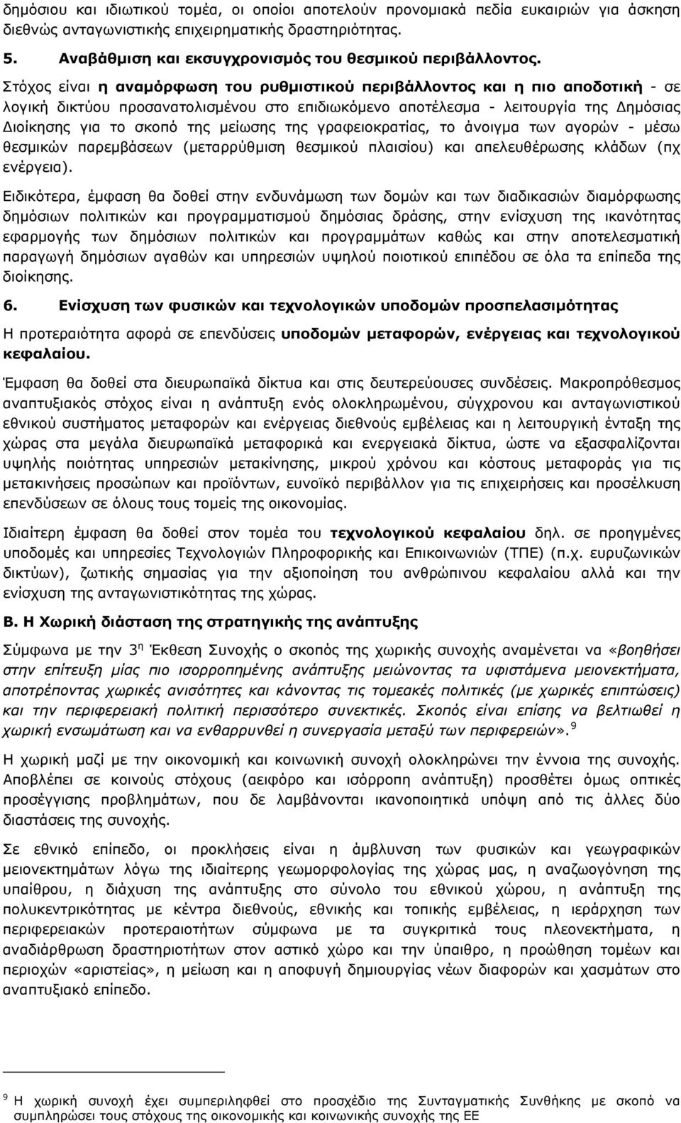 Στόχος είναι η αναμόρφωση του ρυθμιστικού περιβάλλοντος και η πιο αποδοτική - σε λογική δικτύου προσανατολισμένου στο επιδιωκόμενο αποτέλεσμα - λειτουργία της Δημόσιας Διοίκησης για το σκοπό της