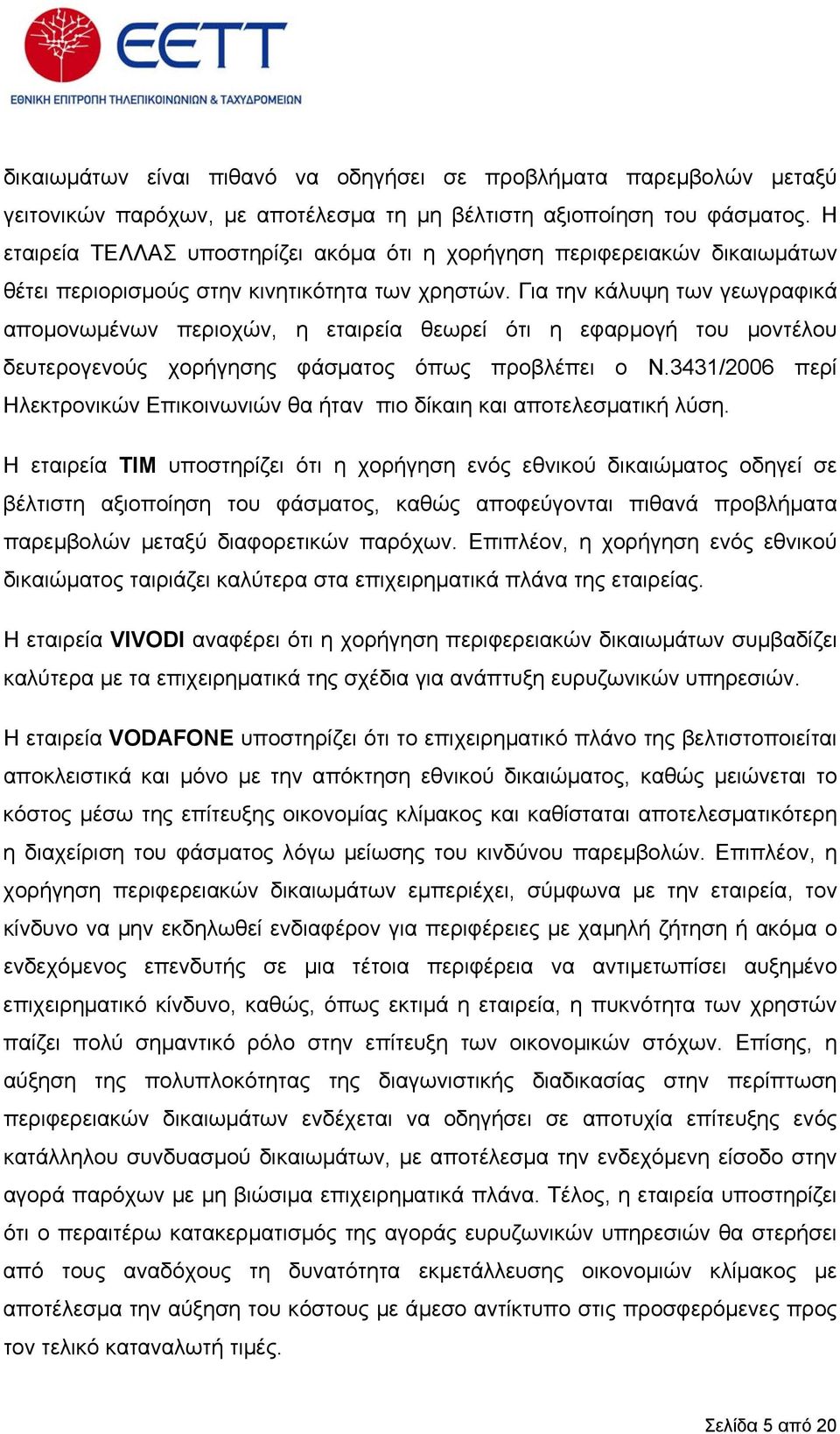 Για την κάλυψη των γεωγραφικά αποµονωµένων περιοχών, η εταιρεία θεωρεί ότι η εφαρµογή του µοντέλου δευτερογενούς χορήγησης φάσµατος όπως προβλέπει ο Ν.