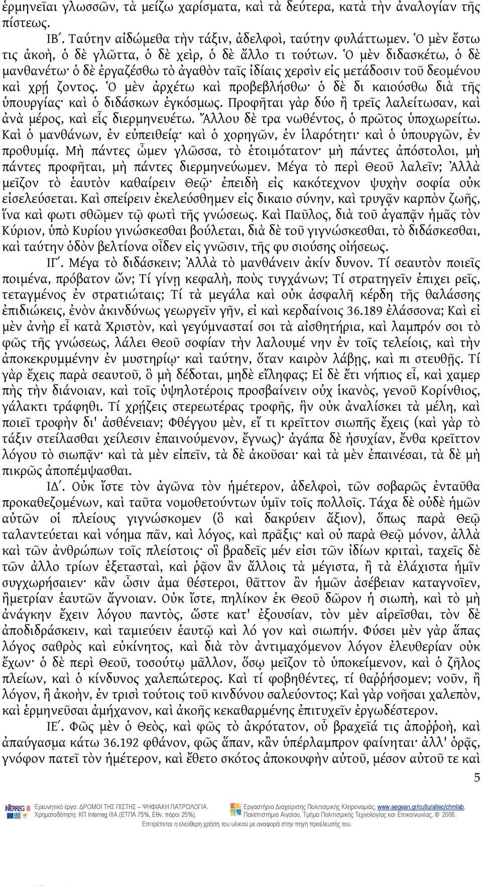 Ὁ μὲν ἀρχέτω καὶ προβεβλήσθω ὁ δὲ δι καιούσθω διὰ τῆς ὑπουργίας καὶ ὁ διδάσκων ἐγκόσμως. Προφῆται γὰρ δύο ἢ τρεῖς λαλείτωσαν, καὶ ἀνὰ μέρος, καὶ εἷς διερμηνευέτω.