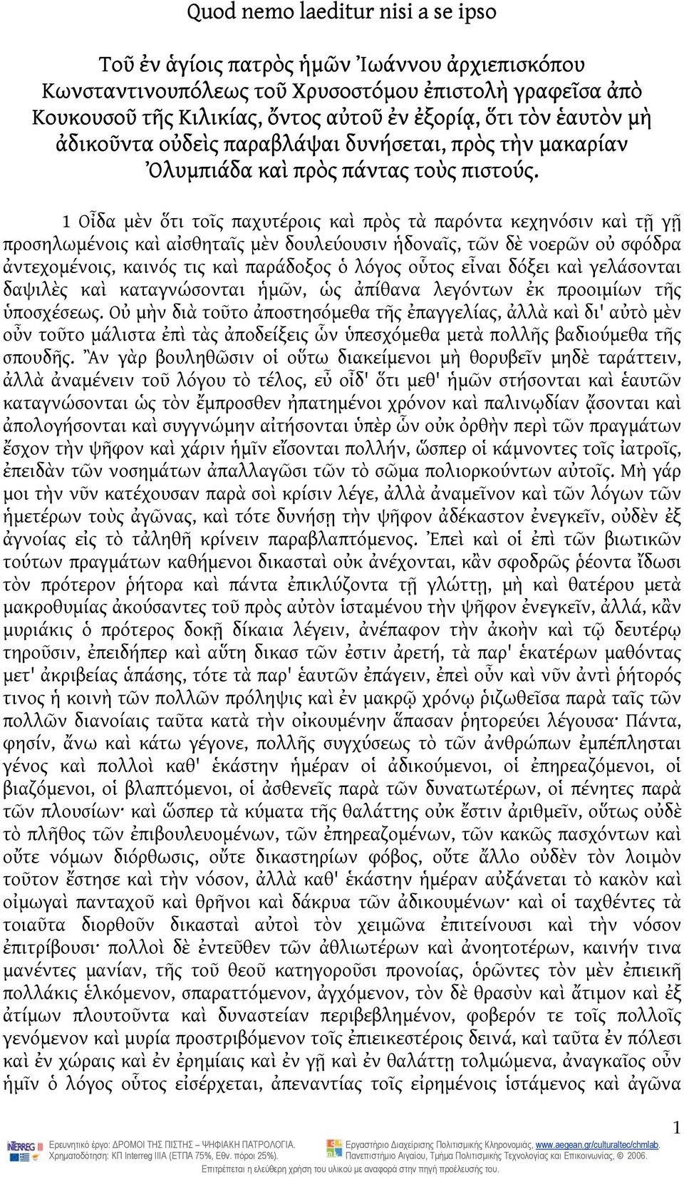 1 Οἶδα μὲν ὅτι τοῖς παχυτέροις καὶ πρὸς τὰ παρόντα κεχηνόσιν καὶ τῇ γῇ προσηλωμένοις καὶ αἰσθηταῖς μὲν δουλεύουσιν ἡδοναῖς, τῶν δὲ νοερῶν οὐ σφόδρα ἀντεχομένοις, καινός τις καὶ παράδοξος ὁ λόγος