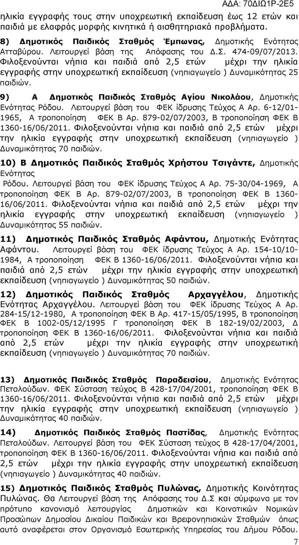 Φιλοξενούνται νήπια και παιδιά από 2,5 ετών µέχρι την ηλικία εγγραφής στην υποχρεωτική εκπαίδευση (νηπιαγωγείο ) υναµικότητας 25 9) Α ηµοτικός Παιδικός Σταθµός Αγίου Νικολάου, ηµοτικής Ενότητας Ρόδου.