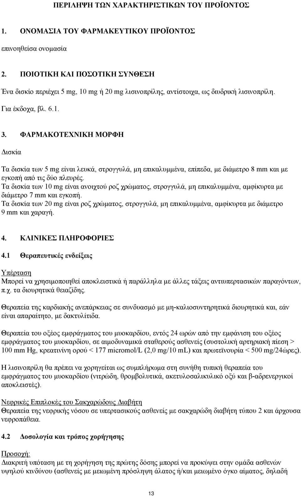 ΦΑΡΜΑΚΟΤΕΧΝΙΚΗ ΜΟΡΦΗ ισκία Τα των 5 mg είναι λευκά, στρογγυλά, µη επικαλυµµένα, επίπεδα, µε διάµετρο 8 mm και µε εγκοπή από τις δύο πλευρές.