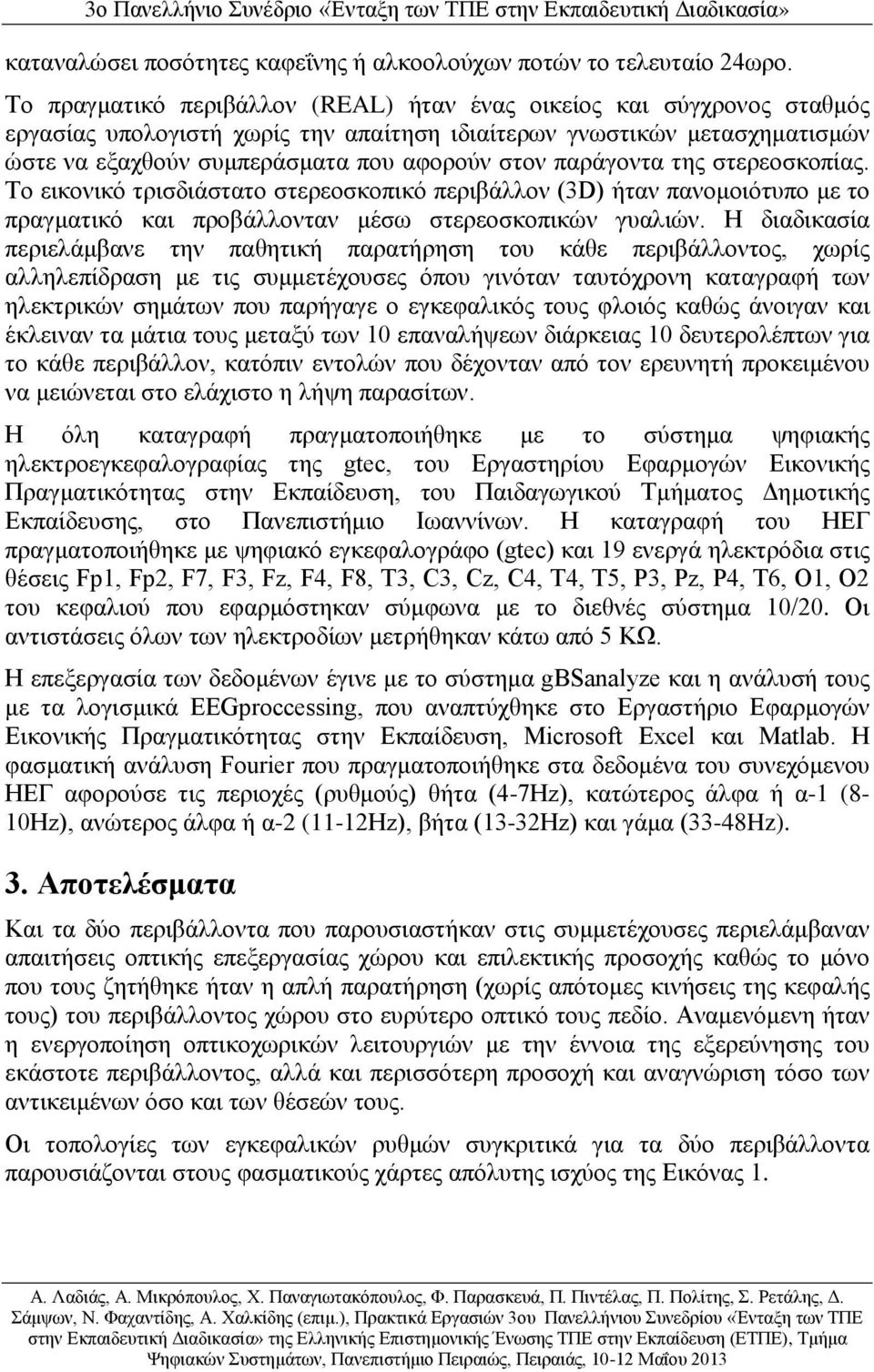 παράγοντα της στερεοσκοπίας. Το εικονικό τρισδιάστατο στερεοσκοπικό περιβάλλον (3D) ήταν πανομοιότυπο με το πραγματικό και προβάλλονταν μέσω στερεοσκοπικών γυαλιών.