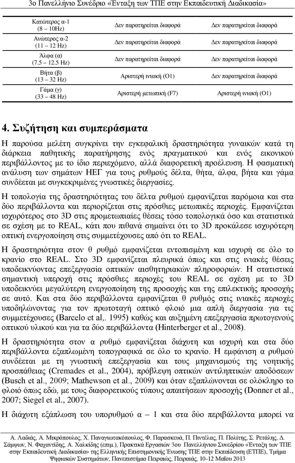 περιεχόμενο, αλλά διαφορετική προέλευση. Η φασματική ανάλυση των σημάτων ΗΕΓ για τους ρυθμούς δέλτα, θήτα, άλφα, βήτα και γάμα συνδέεται με συγκεκριμένες γνωστικές διεργασίες.