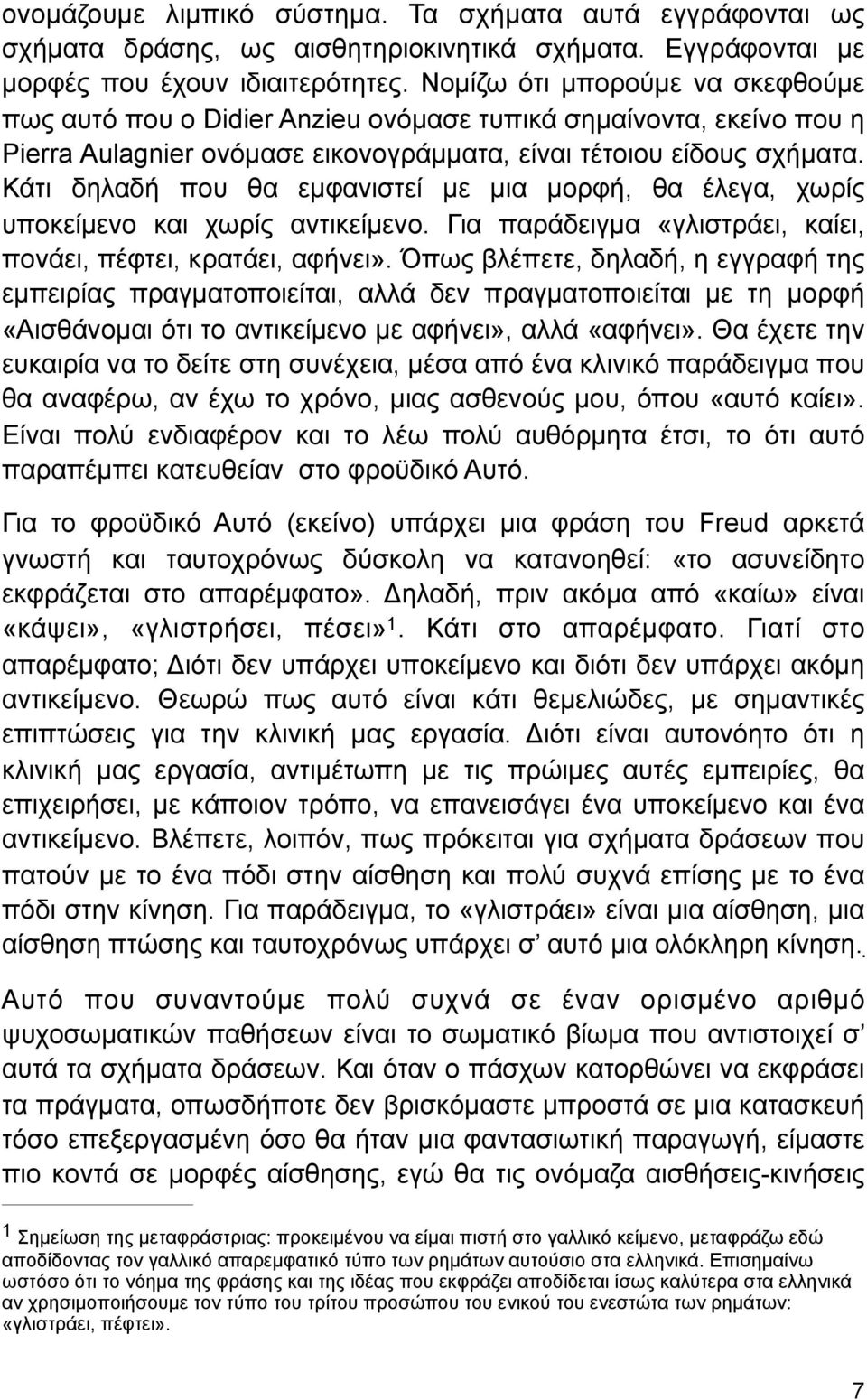 Κάτι δηλαδή που θα εµφανιστεί µε µια µορφή, θα έλεγα, χωρίς υποκείµενο και χωρίς αντικείµενο. Για παράδειγµα «γλιστράει, καίει, πονάει, πέφτει, κρατάει, αφήνει».