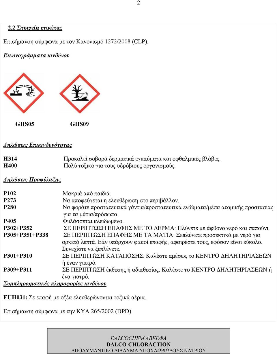 Δηλώσεις Προφύλαξης P102 Μακριά από παιδιά. P273 Να αποφεύγεται η ελευθέρωση στο περιβάλλον. P280 Να φοράτε προστατευτικά γάντια/προστατευτικά ενδύματα/μέσα ατομικής προστασίας για τα μάτια/πρόσωπο.