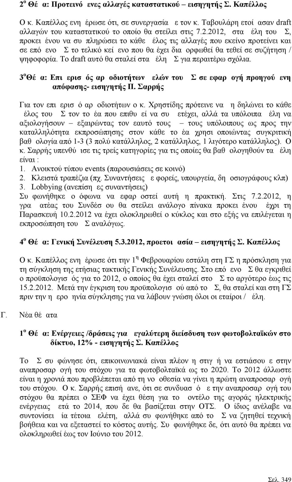 Χρηστίδης πρότεινε να μη δηλώνει το κάθε μέλος του ΔΣ τον τομέα που επιθυμεί να συμμετέχει, αλλά τα υπόλοιπα μέλη να αξιολογήσουν εξαιρώντας τον εαυτό τους τους υπόλοιπους ως προς την καταλληλότητα