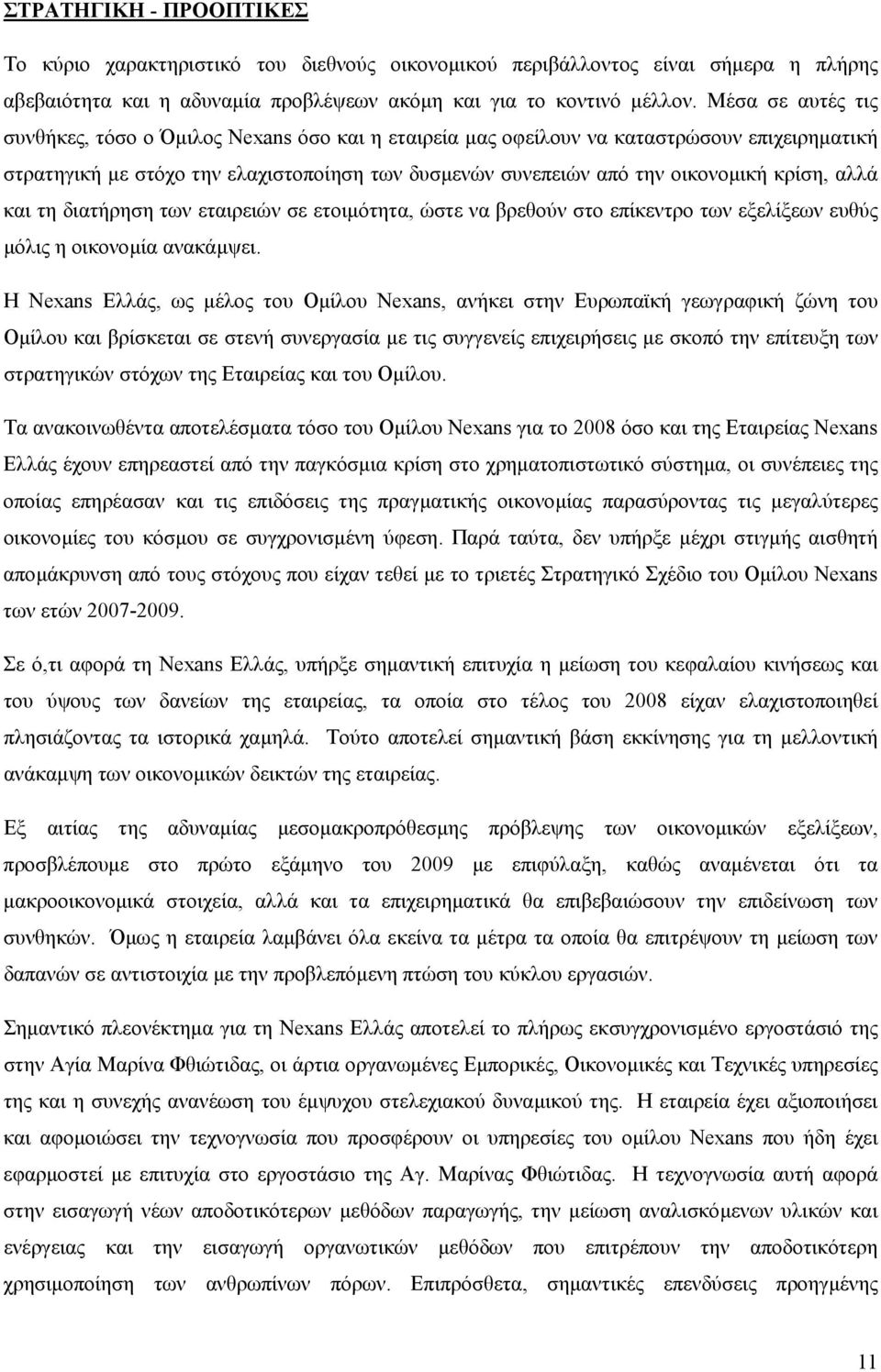 αλλά και τη διατήρηση των εταιρειών σε ετοιµότητα, ώστε να βρεθούν στο επίκεντρο των εξελίξεων ευθύς µόλις η οικονοµία ανακάµψει.