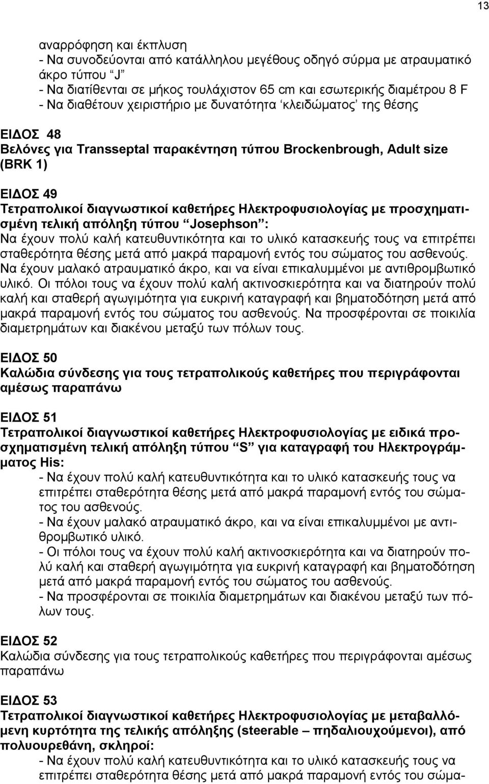 προσχηματισμένη τελική απόληξη τύπου Josephson : Να έχουν πολύ καλή κατευθυντικότητα και το υλικό κατασκευής τους να επιτρέπει σταθερότητα θέσης Να έχουν μαλακό ατραυματικό άκρο, και να είναι