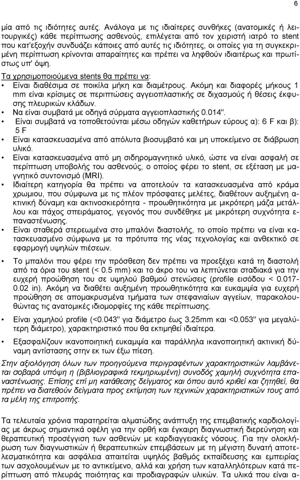 για τη συγκεκριμένη περίπτωση κρίνονται απαραίτητες και πρέπει να ληφθούν ιδιαιτέρως και πρωτίστως υπ' όψη. Τα χρησιμοποιούμενα stents θα πρέπει να: Είναι διαθέσιμα σε ποικίλα μήκη και διαμέτρους.