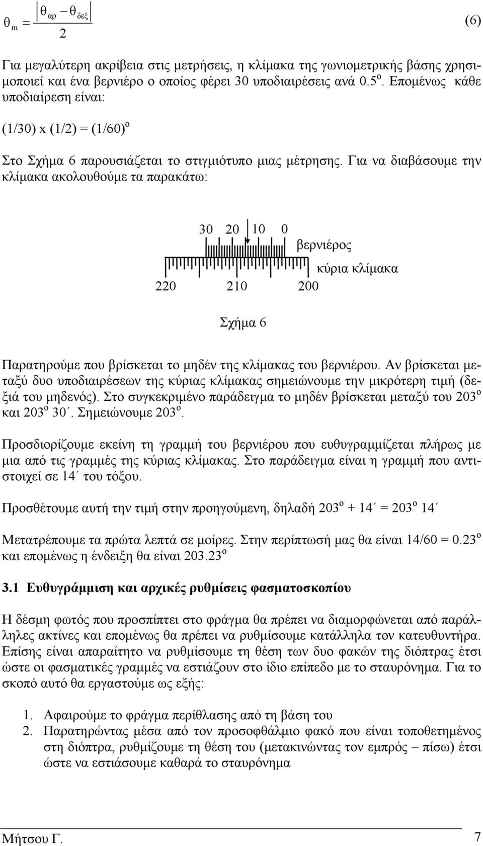 Για να διαβάσουµε την κλίµακα ακολουούµε τα παρακάτω: 30 20 10 0 βερνιέρος 220 210 κύρια κλίµακα 200 Σχήµα 6 Παρατηρούµε που βρίσκεται το µηδέν της κλίµακας του βερνιέρου.