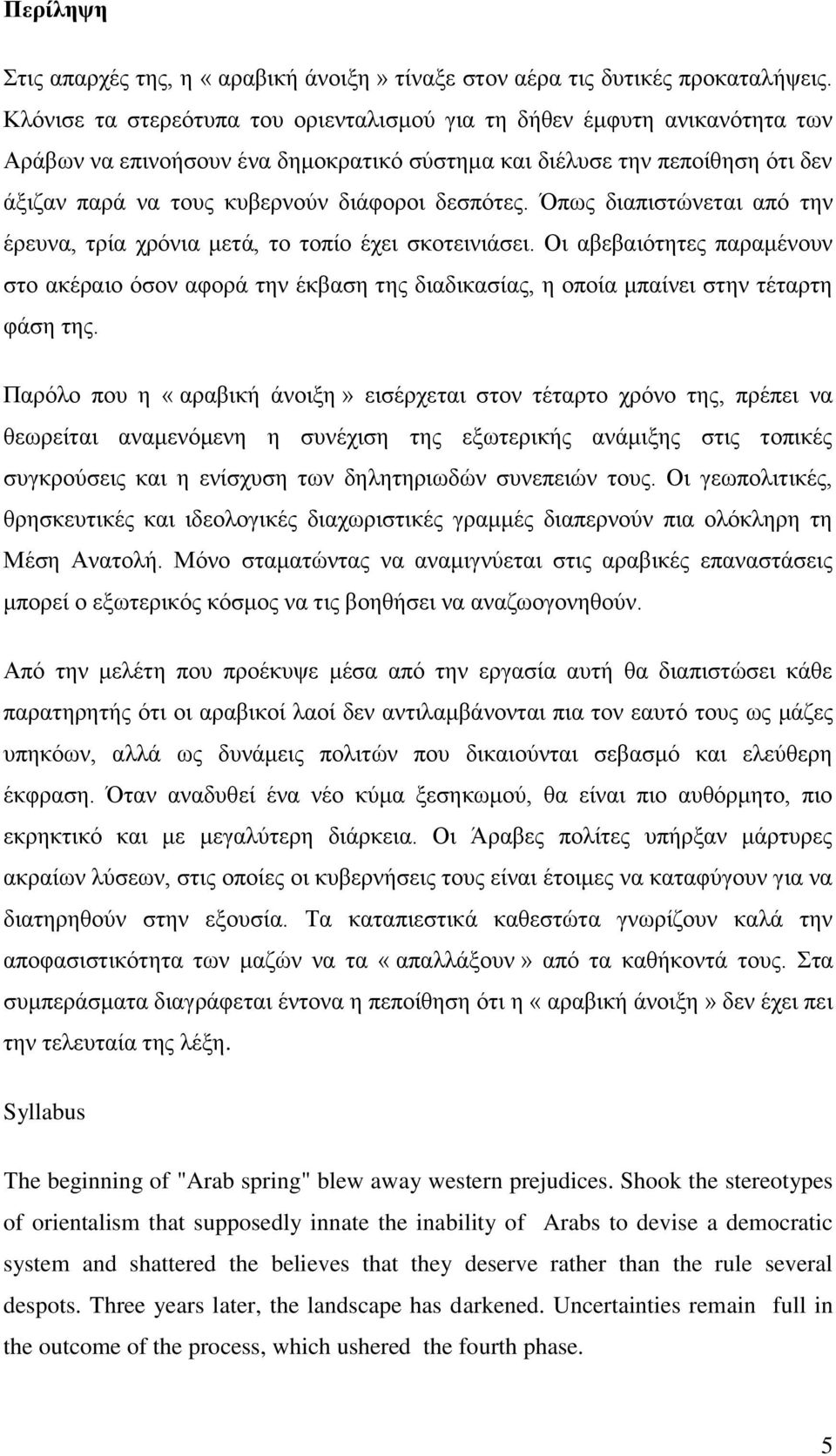 δεσπότες. Όπως διαπιστώνεται από την έρευνα, τρία χρόνια μετά, το τοπίο έχει σκοτεινιάσει.