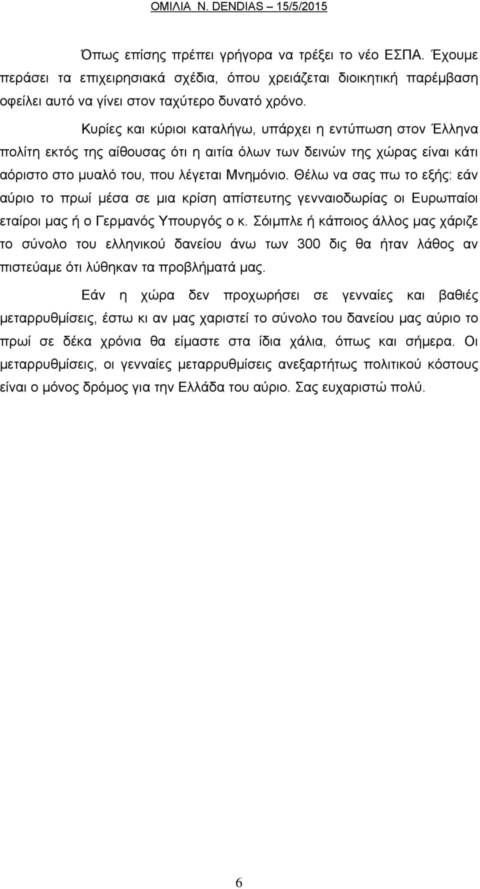 Θέλω να σας πω το εξής: εάν αύριο το πρωί μέσα σε μια κρίση απίστευτης γενναιοδωρίας οι Ευρωπαίοι εταίροι μας ή ο Γερμανός Υπουργός ο κ.