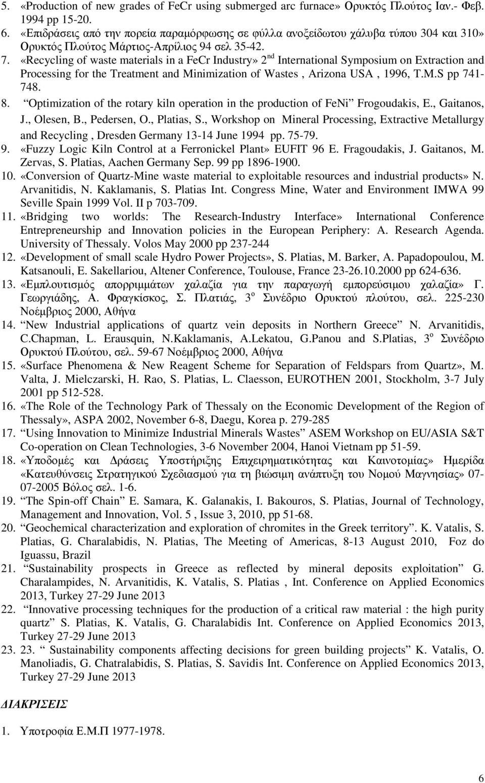 «Recycling of waste materials in a FeCr Industry» 2 nd International Symposium on Extraction and Processing for the Treatment and Minimization of Wastes, Arizona USA, 1996, T.M.S pp 741-748. 8.