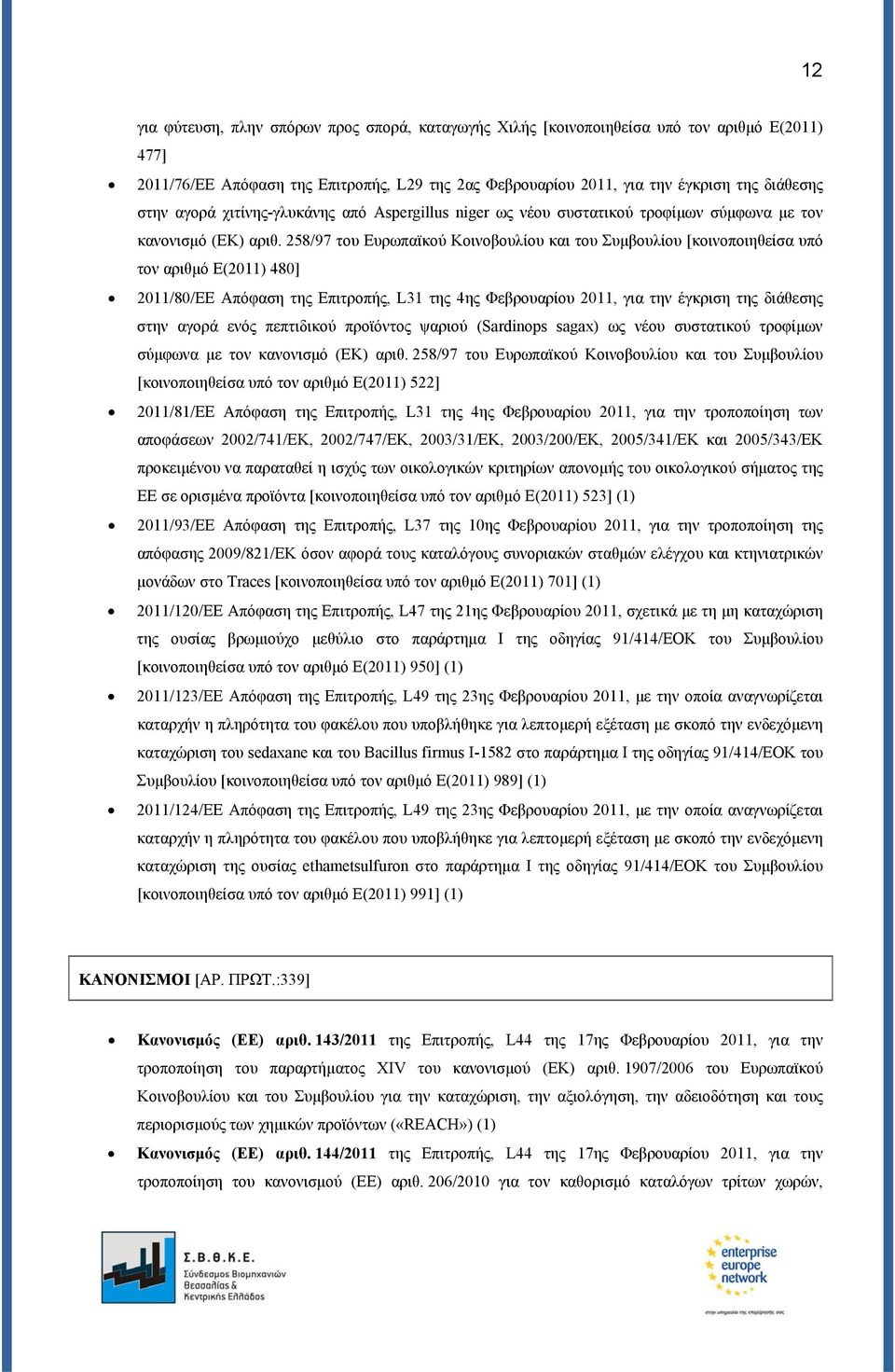 258/97 του Ευρωπαϊκού Κοινοβουλίου και του Συμβουλίου [κοινοποιηθείσα υπό τον αριθμό Ε(2011) 480] 2011/80/ΕΕ Απόφαση της Επιτροπής, L31 της 4ης Φεβρουαρίου 2011, για την έγκριση της διάθεσης στην