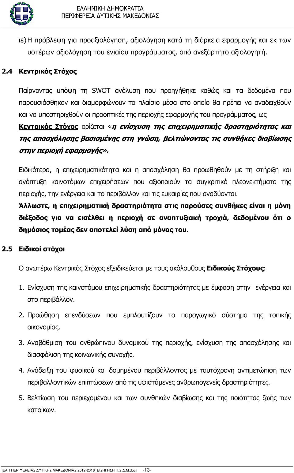 προοπτικές της περιοχής εφαρµογής του προγράµµατος, ως Κεντρικός Στόχος ορίζεται «η ενίσχυση της επιχειρηµατικής δραστηριότητας και της απασχόλησης βασισµένης στη γνώση, βελτιώνοντας τις συνθήκες